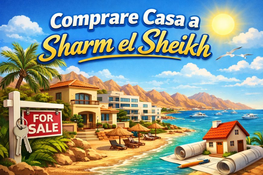 Comprare casa a Sharm El Sheikh: guida completa 2026 per stranieri